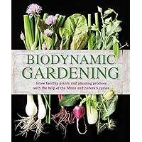 Biodynamic Gardening: Grow Healthy Plants and Amazing Produce Biodynamic Gardening: Grow Healthy Plants and Amazing Produce Paperback Spiral-bound Hardcover