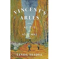 Vincent's Arles: As It Is and as It Was Vincent's Arles: As It Is and as It Was Hardcover Kindle