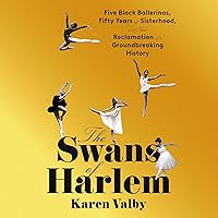 The Swans of Harlem: Five Black Ballerinas, Fifty Years of Sisterhood, and Their Reclamation of a Groundbreaking History The Swans of Harlem: Five Black Ballerinas, Fifty Years of Sisterhood, and Their Reclamation of a Groundbreaking History Hardcover Audible Audiobook Kindle Paperback
