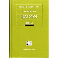 Health Effects of Exposure to Radon: BEIR VI Health Effects of Exposure to Radon: BEIR VI Hardcover Paperback