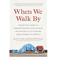 When We Walk By: Forgotten Humanity, Broken Systems, and the Role We Can Each Play in Ending Homelessness in America When We Walk By: Forgotten Humanity, Broken Systems, and the Role We Can Each Play in Ending Homelessness in America Kindle Paperback Audible Audiobook