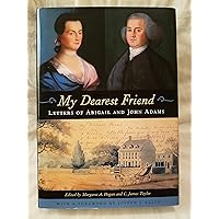 My Dearest Friend: Letters of Abigail and John Adams My Dearest Friend: Letters of Abigail and John Adams Paperback Kindle Hardcover