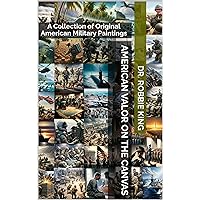 American Valor On the Canvas: A Collection of Original American Military Paintings American Valor On the Canvas: A Collection of Original American Military Paintings Kindle Hardcover