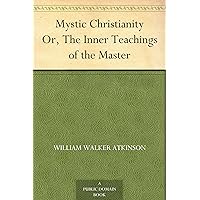 Mystic Christianity Or, The Inner Teachings of the Master Mystic Christianity Or, The Inner Teachings of the Master Kindle Paperback Hardcover MP3 CD Library Binding