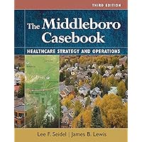 The Middleboro Casebook: Healthcare Strategies and Operations, Third Edition The Middleboro Casebook: Healthcare Strategies and Operations, Third Edition Kindle Paperback
