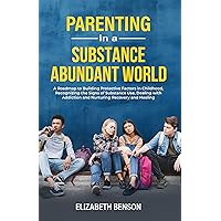 Parenting in a Substance Abundant World: A Roadmap to Building Protective Factors in Childhood, Recognizing the Signs of Substance Use, Dealing With Addiction and Nurturing Recovery and Healing Parenting in a Substance Abundant World: A Roadmap to Building Protective Factors in Childhood, Recognizing the Signs of Substance Use, Dealing With Addiction and Nurturing Recovery and Healing Kindle Audible Audiobook Paperback Hardcover