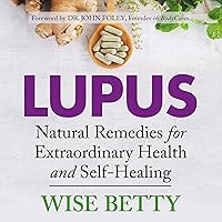 Lupus: Natural Remedies for Extraordinary Health and Self-Healing Lupus: Natural Remedies for Extraordinary Health and Self-Healing Audible Audiobook Paperback Kindle