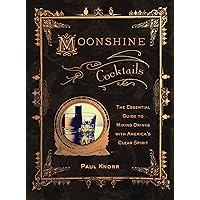Moonshine Cocktails: The Ultimate Cocktail Companion for Clear Spirits and Home Distillers Moonshine Cocktails: The Ultimate Cocktail Companion for Clear Spirits and Home Distillers Spiral-bound Kindle