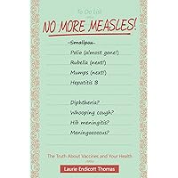 No More Measles!: The Truth About Vaccines and Your Health No More Measles!: The Truth About Vaccines and Your Health Kindle Paperback