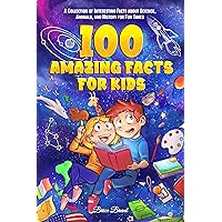 100 Amazing Facts for Kids: A Collection of Interesting Facts about Science, Animals, and History for Fun Times (Ageless Explorers Series: Fun Facts for Kids, Teens, and Adults)