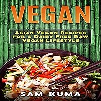 Vegan: Asian Vegan Recipes for a Dairy Free Raw Vegan Lifestyle Vegan: Asian Vegan Recipes for a Dairy Free Raw Vegan Lifestyle Kindle Audible Audiobook Hardcover Paperback
