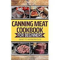 Canning Meat Cookbook for Beginners: Master the Balance of Heat and pH, Ensuring Flavorful, Safe, and Nutrient-Rich Canned Meats Canning Meat Cookbook for Beginners: Master the Balance of Heat and pH, Ensuring Flavorful, Safe, and Nutrient-Rich Canned Meats Kindle Paperback