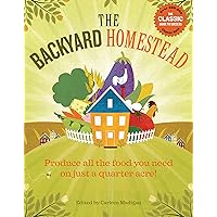 The Backyard Homestead: Produce all the food you need on just a quarter acre! The Backyard Homestead: Produce all the food you need on just a quarter acre! Kindle Paperback School & Library Binding