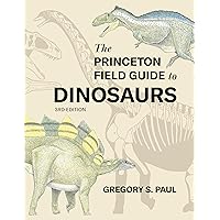 The Princeton Field Guide to Dinosaurs Third Edition (Princeton Field Guides, 69) The Princeton Field Guide to Dinosaurs Third Edition (Princeton Field Guides, 69) Hardcover