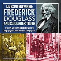 Lives Intertwined : Frederick Douglass and Sojourner Truth | African American Freedom Fighters | Biography 5th Grade | Children's Biographies: Frederick ... 5th Grade - Children's Biographies Lives Intertwined : Frederick Douglass and Sojourner Truth | African American Freedom Fighters | Biography 5th Grade | Children's Biographies: Frederick ... 5th Grade - Children's Biographies Kindle Audible Audiobook Paperback