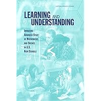 Learning and Understanding: Improving Advanced Study of Mathematics and Science in U.S. High Schools Learning and Understanding: Improving Advanced Study of Mathematics and Science in U.S. High Schools Kindle Hardcover
