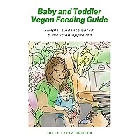 Baby and Toddler Vegan Feeding Guide: Simple, evidence based, & dietician approved Baby and Toddler Vegan Feeding Guide: Simple, evidence based, & dietician approved Kindle Paperback