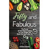 Fifty and Fabulous: The Power of Intermittent Fasting to Lose Weight and Reset the Clock after 50 Fifty and Fabulous: The Power of Intermittent Fasting to Lose Weight and Reset the Clock after 50 Kindle Hardcover Paperback