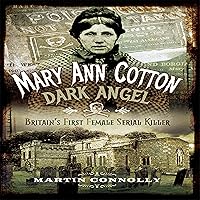 Mary Ann Cotton - Dark Angel: Britain's First Female Serial Killer Mary Ann Cotton - Dark Angel: Britain's First Female Serial Killer Audible Audiobook Kindle Paperback