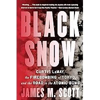 Black Snow: Curtis LeMay, the Firebombing of Tokyo, and the Road to the Atomic Bomb Black Snow: Curtis LeMay, the Firebombing of Tokyo, and the Road to the Atomic Bomb Kindle Paperback Audible Audiobook Hardcover Audio CD
