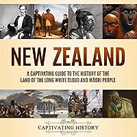 New Zealand: A Captivating Guide to the History of the Land of the Long White Cloud and Māori People New Zealand: A Captivating Guide to the History of the Land of the Long White Cloud and Māori People Audible Audiobook Paperback Kindle
