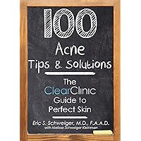 100 Acne Tips & Solutions: The Clear Clinic Guide to Perfect Skin 100 Acne Tips & Solutions: The Clear Clinic Guide to Perfect Skin Kindle Paperback
