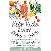 Keto Kids Lunch: Parents Edition: Tackling Child Obesity One Day at a Time, With 40 Easy-To-Make Delicious Breakfast, Lunch, and Dinner Recipes, Perfect for School and at Home. Keto Kids Lunch: Parents Edition: Tackling Child Obesity One Day at a Time, With 40 Easy-To-Make Delicious Breakfast, Lunch, and Dinner Recipes, Perfect for School and at Home. Kindle Paperback