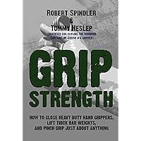Grip Strength: How to Close Heavy Duty Hand Grippers, Lift Thick Bar Weights, and Pinch Grip Just About Anything Grip Strength: How to Close Heavy Duty Hand Grippers, Lift Thick Bar Weights, and Pinch Grip Just About Anything Kindle Paperback