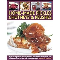 Home-Made Pickles, Chutneys & Relishes: A practical guide to making delicious preserves at home, with more than 85 step-by-step recipes and 300 photographs Home-Made Pickles, Chutneys & Relishes: A practical guide to making delicious preserves at home, with more than 85 step-by-step recipes and 300 photographs Paperback