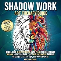 Shadow Work Art Therapy Guide: Unveil Your Inner Strength, Find Peace Through Animal Wisdom, and Experience True Transformation Through Creativity, Reflection, and Affirmations Shadow Work Art Therapy Guide: Unveil Your Inner Strength, Find Peace Through Animal Wisdom, and Experience True Transformation Through Creativity, Reflection, and Affirmations Audible Audiobook Paperback Kindle Hardcover