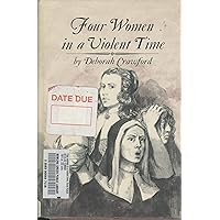 Four Women in a Violent Time: Anne Hutchinson (1591-1643), Mary Dyer (1591?-1660), Lady Deborah Moody (1600-1659), Penelope Stout (1622-1732) Four Women in a Violent Time: Anne Hutchinson (1591-1643), Mary Dyer (1591?-1660), Lady Deborah Moody (1600-1659), Penelope Stout (1622-1732) Hardcover