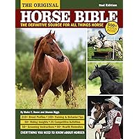 The Original Horse Bible, 2nd Edition: The Definitive Source for All Things Horse (CompanionHouse Books) 210 Breed Profiles, Training Tips, Riding Insights, Competitive Activities, Grooming and Health