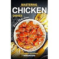 Mastering Chicken Dishes: Delicious Chicken Recipes for Every Occasion Mastering Chicken Dishes: Delicious Chicken Recipes for Every Occasion Kindle Paperback