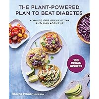 The Plant-Powered Plan to Beat Diabetes: A Guide for Prevention and Management - 100 Vegan Recipes Cookbook The Plant-Powered Plan to Beat Diabetes: A Guide for Prevention and Management - 100 Vegan Recipes Cookbook Paperback Kindle