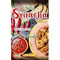 Spicy Sriracha Dishes: The Ultimate Guide to Spicy Foods! Spicy Sriracha Dishes: The Ultimate Guide to Spicy Foods! Kindle Paperback