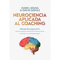 NEUROCIENCIA APLICADA AL COACHING: Método Neurogrowth®: cómo impactar en el cerebro de tu cliente y facilitar un cambio duradero (Spanish Edition)