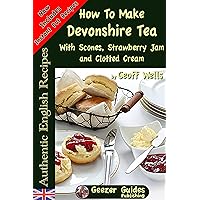 How to Make Devonshire Tea with Scones, Strawberry Jam and Clotted Cream (Authentic English Recipes Book 7) How to Make Devonshire Tea with Scones, Strawberry Jam and Clotted Cream (Authentic English Recipes Book 7) Kindle Paperback