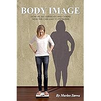 BODY IMAGE: HOW WE SEE OURSELVES AND OTHERS; HOW THIS CAN LEAD TO PROBLEMS. (Psychology and Health Book 4) BODY IMAGE: HOW WE SEE OURSELVES AND OTHERS; HOW THIS CAN LEAD TO PROBLEMS. (Psychology and Health Book 4) Kindle Paperback