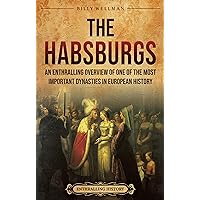 The Habsburgs: An Enthralling Overview of One of The Most Important Dynasties in European History The Habsburgs: An Enthralling Overview of One of The Most Important Dynasties in European History Kindle Paperback