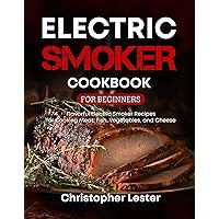 Electric Smoker Cookbook for Beginners: Flavorful Electric Smoker Recipes for Cooking Meat, Fish, Vegetables, and Cheese (Grill & Smoker Cookbook)