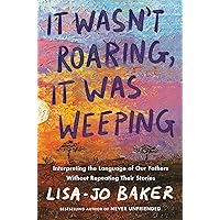 It Wasn't Roaring, It Was Weeping: Interpreting the Language of Our Fathers Without Repeating Their Stories It Wasn't Roaring, It Was Weeping: Interpreting the Language of Our Fathers Without Repeating Their Stories Hardcover Audible Audiobook Kindle