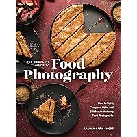 The Complete Guide to Food Photography: How to Light, Compose, Style, and Edit Mouth-Watering Food Photographs The Complete Guide to Food Photography: How to Light, Compose, Style, and Edit Mouth-Watering Food Photographs Hardcover Kindle