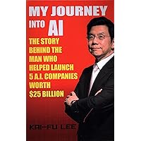 My Journey into AI: The Story Behind the Man Who Helped Launch 5 A.I. Companies Worth $25 Billion My Journey into AI: The Story Behind the Man Who Helped Launch 5 A.I. Companies Worth $25 Billion Hardcover Kindle Paperback