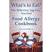 What’s to Eat? The Milk-Free, Egg-Free, Nut-Free Food Allergy Cookbook What’s to Eat? The Milk-Free, Egg-Free, Nut-Free Food Allergy Cookbook Kindle Paperback