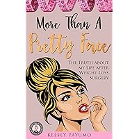 More Than a Pretty Face: The Truth About My Life After Weight Loss Surgery (Bariatric Beauty & Finishing School Book 1) More Than a Pretty Face: The Truth About My Life After Weight Loss Surgery (Bariatric Beauty & Finishing School Book 1) Kindle Paperback