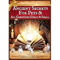 Ancient Secrets for Pets: and All Creatures Great & Small Ancient Secrets for Pets: and All Creatures Great & Small Paperback Kindle