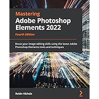 Mastering Adobe Photoshop Elements 2022: Boost your image-editing skills using the latest Adobe Photoshop Elements tools and techniques Mastering Adobe Photoshop Elements 2022: Boost your image-editing skills using the latest Adobe Photoshop Elements tools and techniques Kindle Paperback