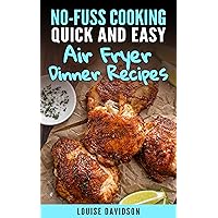 Quick and Easy Air Fryer Dinner Recipes (No-Fuss Cooking) Quick and Easy Air Fryer Dinner Recipes (No-Fuss Cooking) Kindle Paperback Hardcover