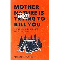 Mother Nature is Not Trying to Kill You: A Wildlife & Bushcraft Survival Guide (Camping & Hunting Survival Book)