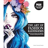 The Art of Fashion Illustration: Learn the techniques and inspirations of today's leading fashion artists *Plus, tear-out fashion silhouettes to create your own stylish designs!